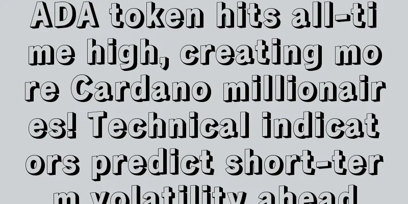 ADA token hits all-time high, creating more Cardano millionaires! Technical indicators predict short-term volatility ahead