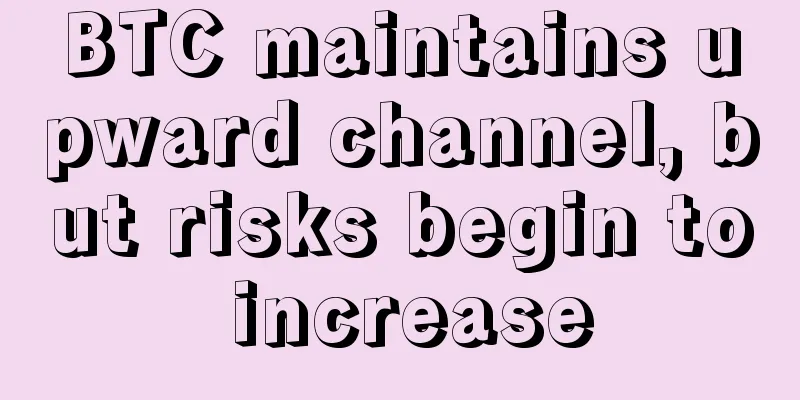 BTC maintains upward channel, but risks begin to increase