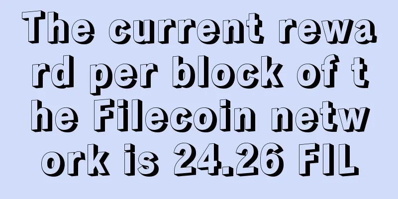 The current reward per block of the Filecoin network is 24.26 FIL