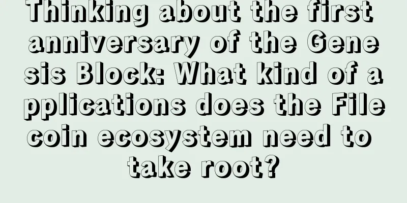 Thinking about the first anniversary of the Genesis Block: What kind of applications does the Filecoin ecosystem need to take root?