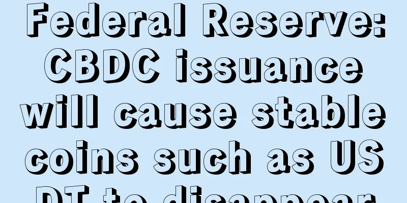 Federal Reserve: CBDC issuance will cause stablecoins such as USDT to disappear