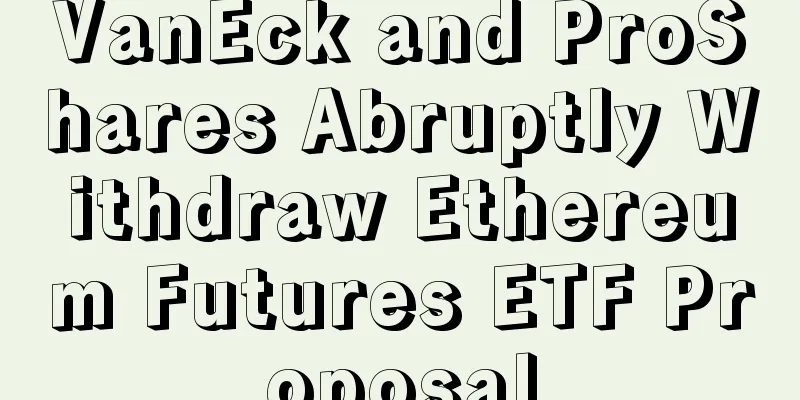 VanEck and ProShares Abruptly Withdraw Ethereum Futures ETF Proposal