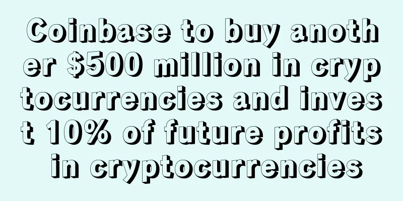 Coinbase to buy another $500 million in cryptocurrencies and invest 10% of future profits in cryptocurrencies