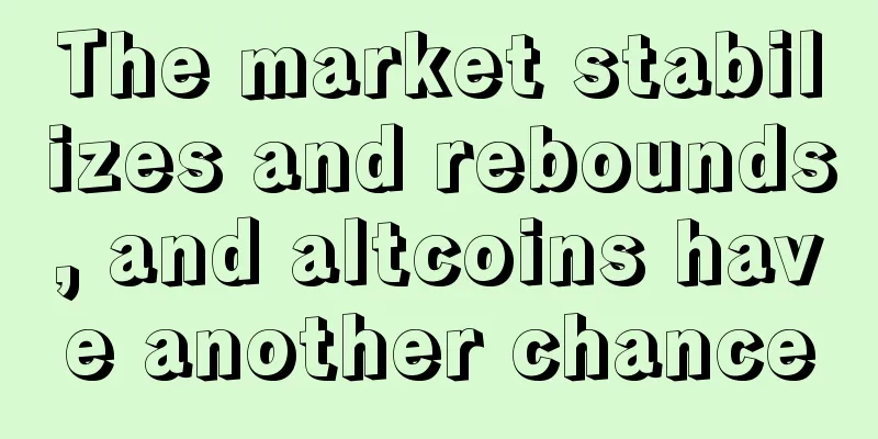 The market stabilizes and rebounds, and altcoins have another chance