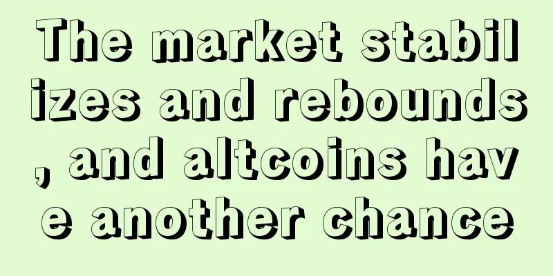 The market stabilizes and rebounds, and altcoins have another chance