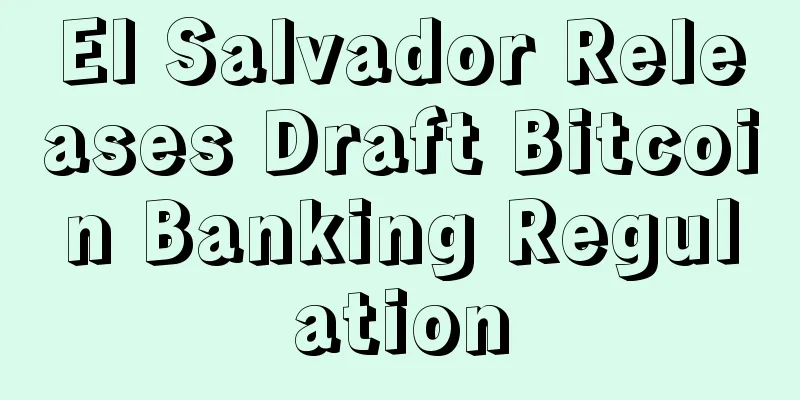 El Salvador Releases Draft Bitcoin Banking Regulation