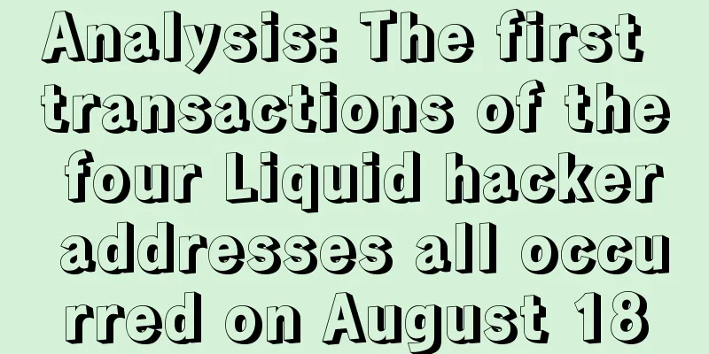 Analysis: The first transactions of the four Liquid hacker addresses all occurred on August 18