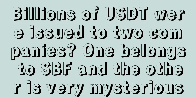 Billions of USDT were issued to two companies? One belongs to SBF and the other is very mysterious