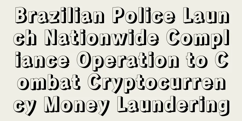 Brazilian Police Launch Nationwide Compliance Operation to Combat Cryptocurrency Money Laundering