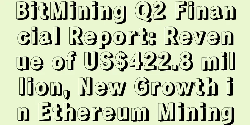BitMining Q2 Financial Report: Revenue of US$422.8 million, New Growth in Ethereum Mining