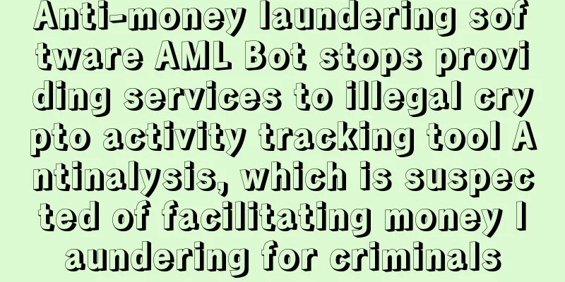 Anti-money laundering software AML Bot stops providing services to illegal crypto activity tracking tool Antinalysis, which is suspected of facilitating money laundering for criminals