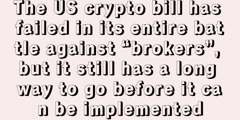 The US crypto bill has failed in its entire battle against “brokers”, but it still has a long way to go before it can be implemented