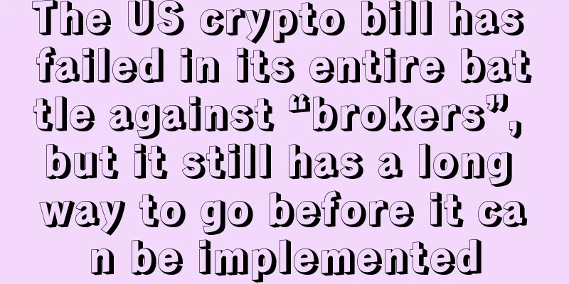 The US crypto bill has failed in its entire battle against “brokers”, but it still has a long way to go before it can be implemented