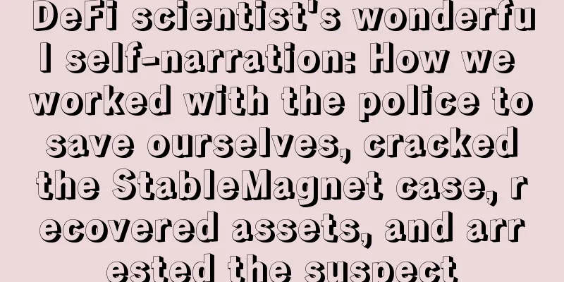 DeFi scientist's wonderful self-narration: How we worked with the police to save ourselves, cracked the StableMagnet case, recovered assets, and arrested the suspect
