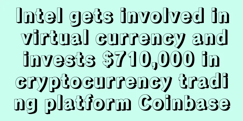Intel gets involved in virtual currency and invests $710,000 in cryptocurrency trading platform Coinbase
