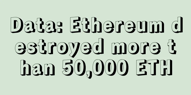 Data: Ethereum destroyed more than 50,000 ETH