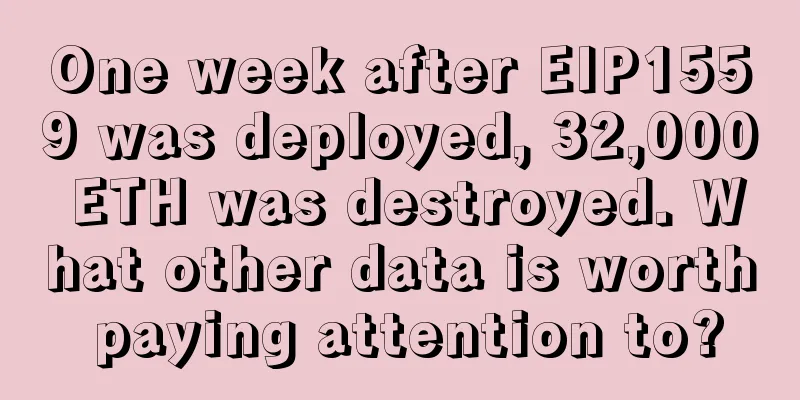 One week after EIP1559 was deployed, 32,000 ETH was destroyed. What other data is worth paying attention to?
