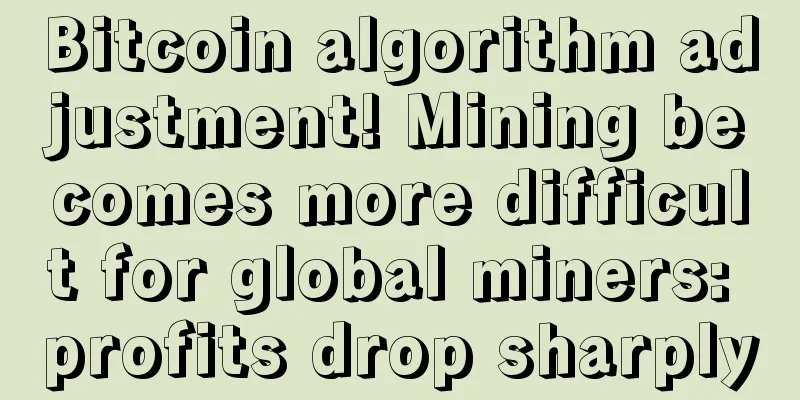 Bitcoin algorithm adjustment! Mining becomes more difficult for global miners: profits drop sharply