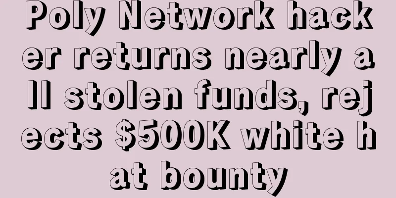 Poly Network hacker returns nearly all stolen funds, rejects $500K white hat bounty