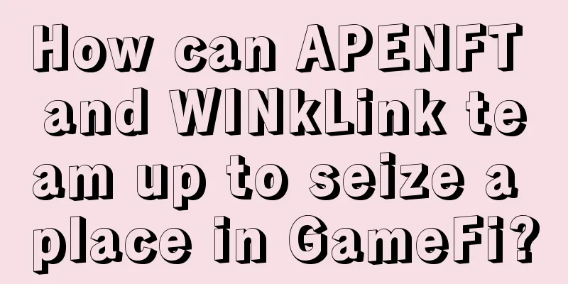 How can APENFT and WINkLink team up to seize a place in GameFi?
