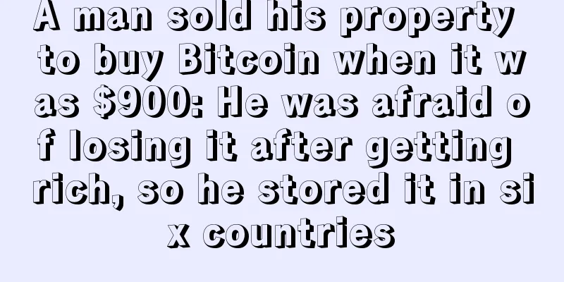 A man sold his property to buy Bitcoin when it was $900: He was afraid of losing it after getting rich, so he stored it in six countries