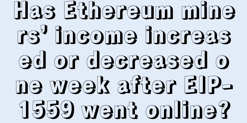 Has Ethereum miners’ income increased or decreased one week after EIP-1559 went online?