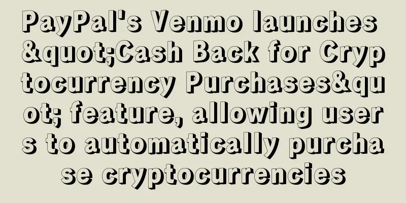 PayPal's Venmo launches "Cash Back for Cryptocurrency Purchases" feature, allowing users to automatically purchase cryptocurrencies
