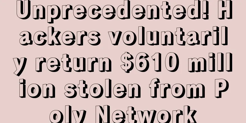 Unprecedented! Hackers voluntarily return $610 million stolen from Poly Network