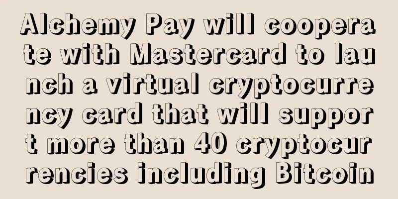 Alchemy Pay will cooperate with Mastercard to launch a virtual cryptocurrency card that will support more than 40 cryptocurrencies including Bitcoin