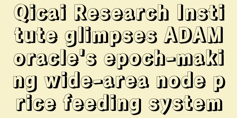 Qicai Research Institute glimpses ADAMoracle's epoch-making wide-area node price feeding system