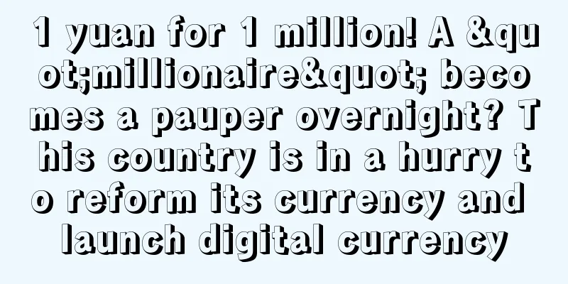 1 yuan for 1 million! A "millionaire" becomes a pauper overnight? This country is in a hurry to reform its currency and launch digital currency
