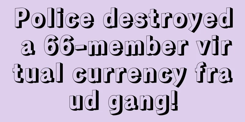 Police destroyed a 66-member virtual currency fraud gang!
