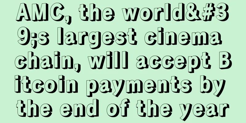 AMC, the world's largest cinema chain, will accept Bitcoin payments by the end of the year