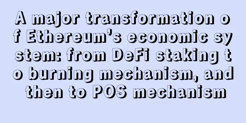 A major transformation of Ethereum’s economic system: from DeFi staking to burning mechanism, and then to POS mechanism