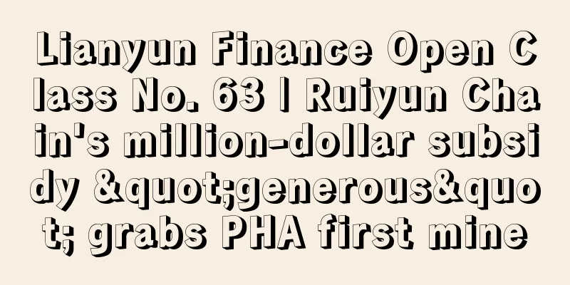Lianyun Finance Open Class No. 63 | Ruiyun Chain's million-dollar subsidy "generous" grabs PHA first mine