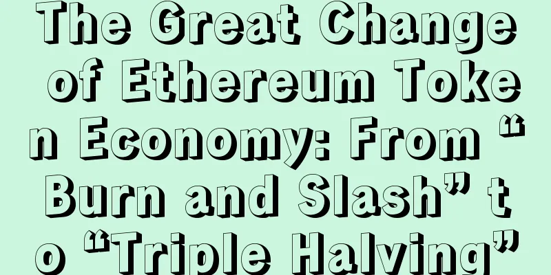 The Great Change of Ethereum Token Economy: From “Burn and Slash” to “Triple Halving”