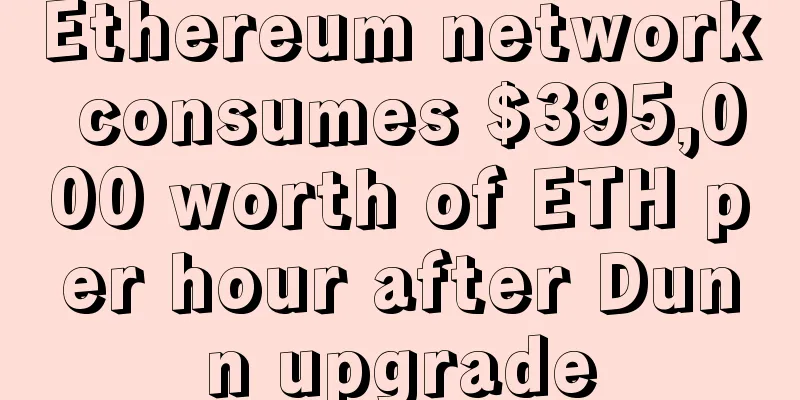 Ethereum network consumes $395,000 worth of ETH per hour after Dunn upgrade