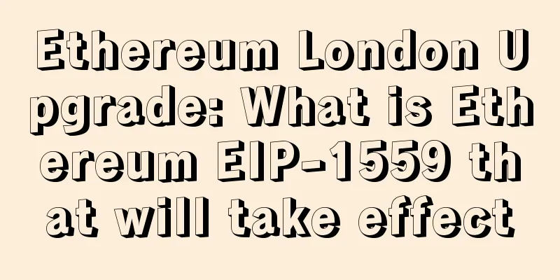 Ethereum London Upgrade: What is Ethereum EIP-1559 that will take effect