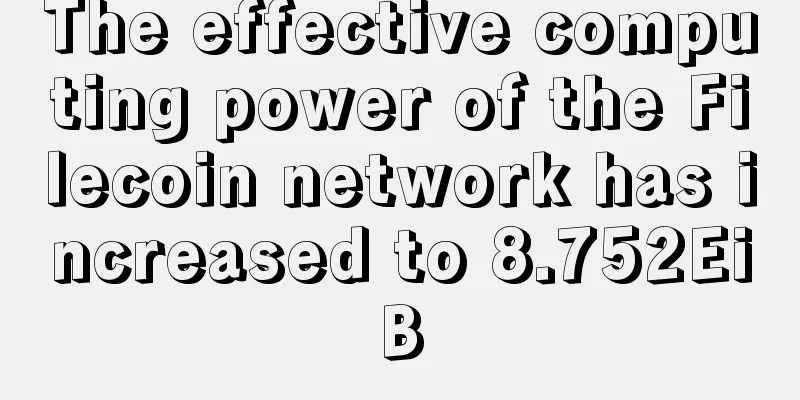 The effective computing power of the Filecoin network has increased to 8.752EiB
