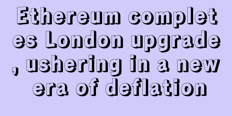 Ethereum completes London upgrade, ushering in a new era of deflation
