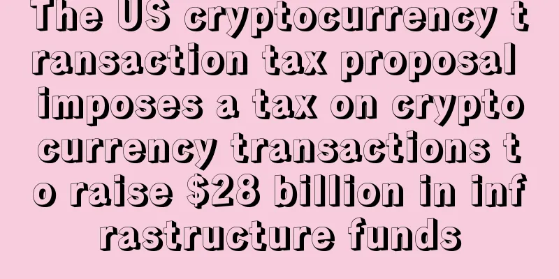 The US cryptocurrency transaction tax proposal imposes a tax on cryptocurrency transactions to raise $28 billion in infrastructure funds