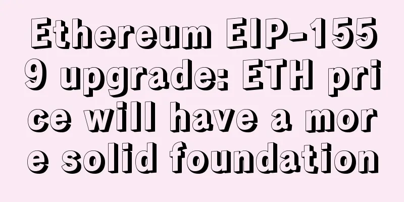 Ethereum EIP-1559 upgrade: ETH price will have a more solid foundation