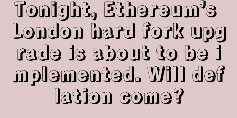Tonight, Ethereum’s London hard fork upgrade is about to be implemented. Will deflation come?