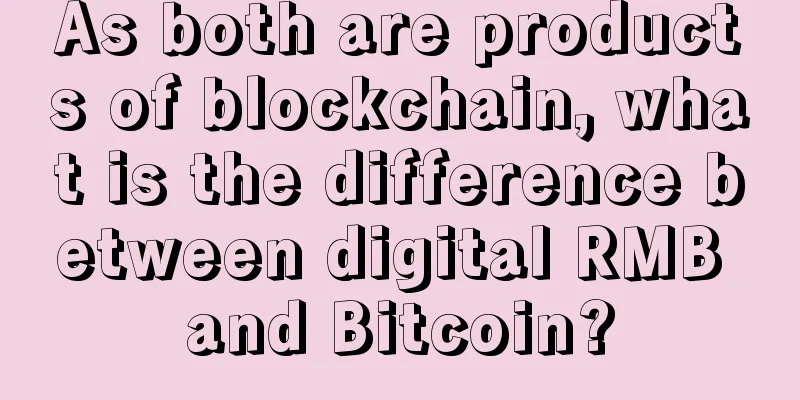 As both are products of blockchain, what is the difference between digital RMB and Bitcoin?