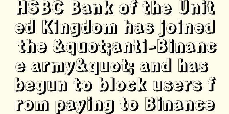HSBC Bank of the United Kingdom has joined the "anti-Binance army" and has begun to block users from paying to Binance