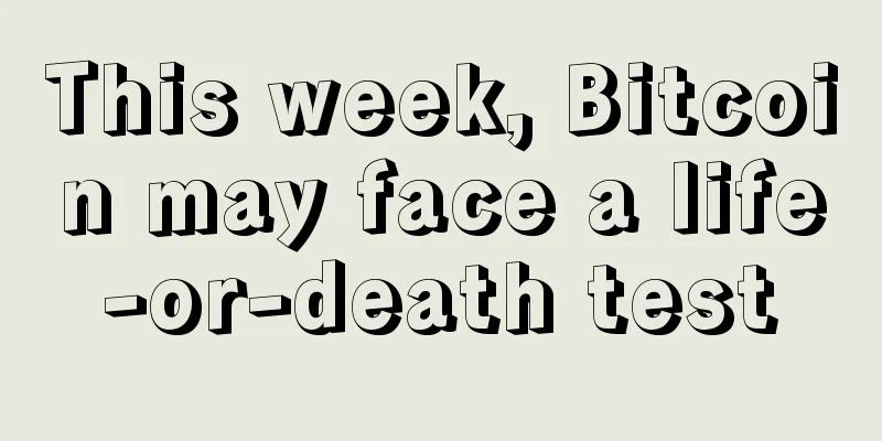 This week, Bitcoin may face a life-or-death test