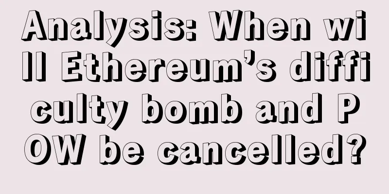Analysis: When will Ethereum’s difficulty bomb and POW be cancelled?