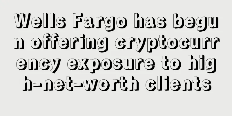 Wells Fargo has begun offering cryptocurrency exposure to high-net-worth clients