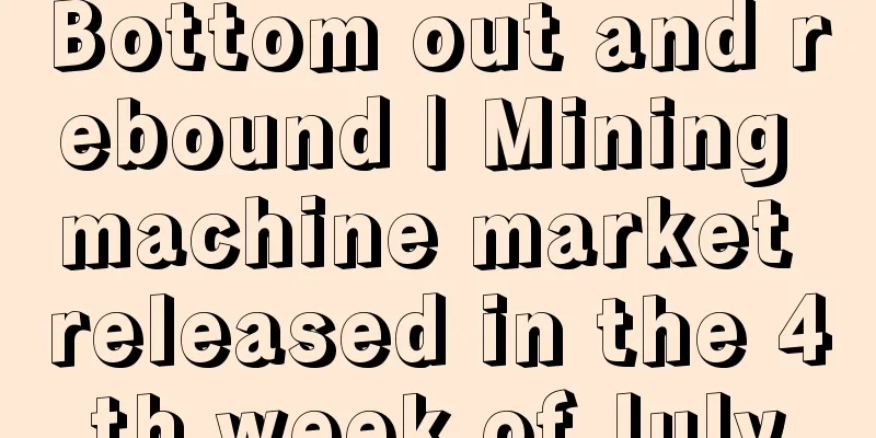 Bottom out and rebound | Mining machine market released in the 4th week of July