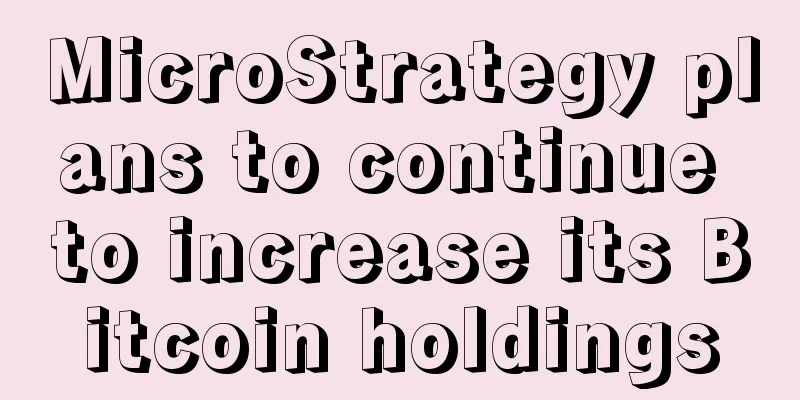 MicroStrategy plans to continue to increase its Bitcoin holdings